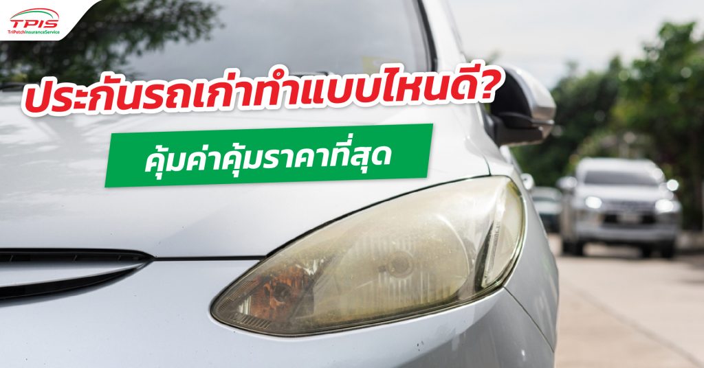 ประกันรถเก่าทำแบบไหนดี คุ้มค่าคุ้มราคาที่สุด ตรีเพชรอินชัวรันส์เซอร์วิส